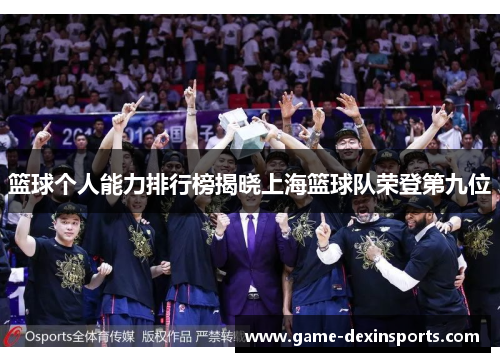 篮球个人能力排行榜揭晓上海篮球队荣登第九位
