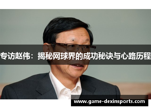 专访赵伟：揭秘网球界的成功秘诀与心路历程