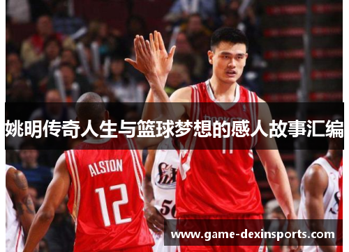 姚明传奇人生与篮球梦想的感人故事汇编