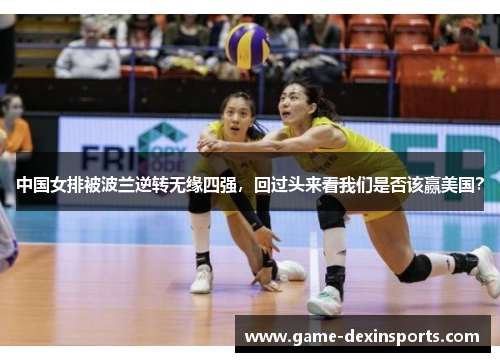 中国女排被波兰逆转无缘四强，回过头来看我们是否该赢美国？